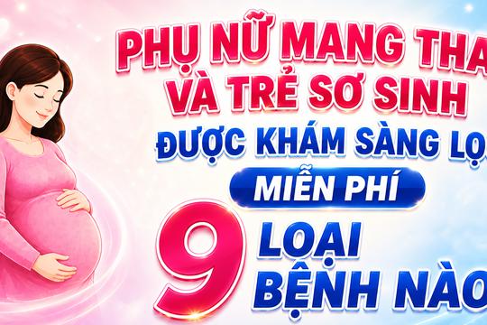Phụ nữ mang thai và trẻ sơ sinh được khám sàng lọc miễn phí 9 loại bệnh nào?
