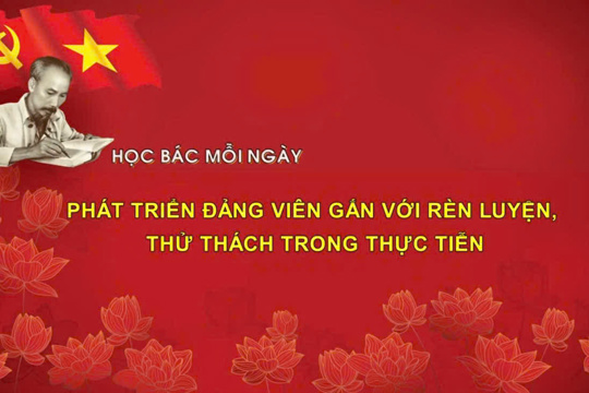 Học Bác mỗi ngày: Phát triển Đảng viên gắn với rèn luyện, thử thách trong thực tiễn 