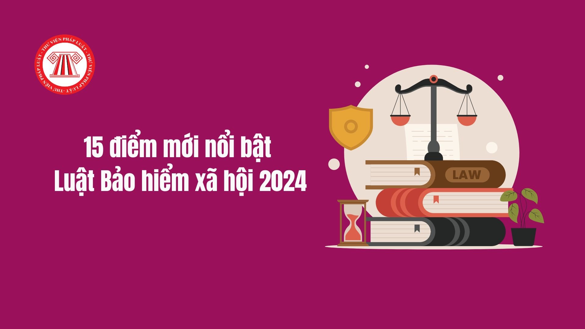 15 điểm mới Luật Bảo hiểm xã hội 2024 (có hiệu lực từ 01/7/2025)